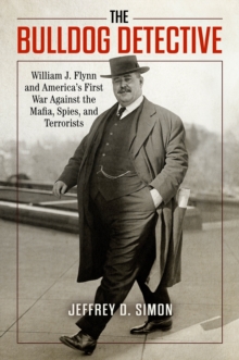 Image for The Bulldog Detective: William J. Flynn and America's First War Against the Mafia Spies, and Terrorists