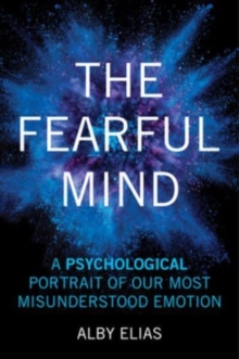 Image for The Fearful Mind : A Psychological Portrait of Our Most Misunderstood Emotion