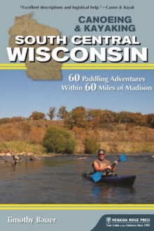 Image for Canoeing & kayaking South Central Wisconsin: 60 paddling adventures within 60 miles of Madison