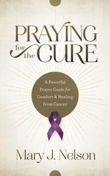 Image for Praying for the Cure: A Powerful Prayer Guide for Comfort and Healing from Cancer