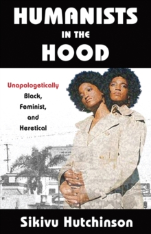 Image for Humanists in the Hood : Unapologetically Black, Feminist, and Heretical