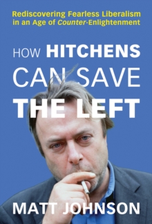 Image for How Hitchens can save the left  : rediscovering fearless liberalism in an age of counter-enlightenment