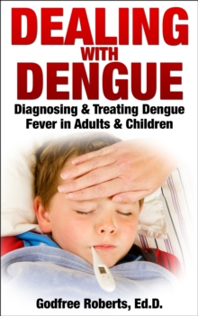 Image for Dealing with Dengue: Diagnosing, Treating, and Recovering from Dengue Fever