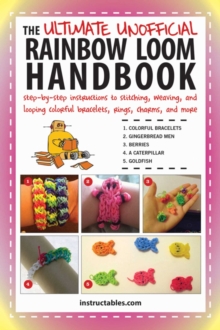 Image for The ultimate unofficial rainbow loom handbook: step-by-step instructions to stitching, weaving, and looping colorful bracelets, rings, charms, and more.