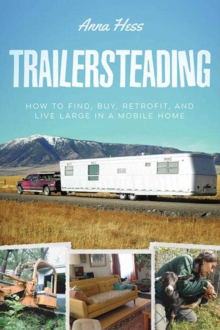 Image for Trailersteading  : how to find, buy, retrofit, and live large in a mobile home
