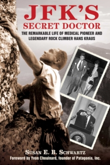 Image for JFK's secret doctor: the remarkable life of medical pioneer and legendary rock climber Hans Kraus