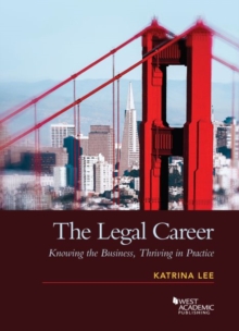 Image for The Legal Career : Knowing the Business, Thriving in Practice
