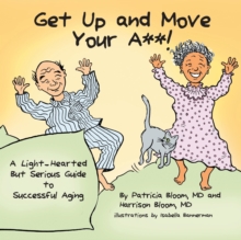 Image for GET UP AND MOVE YOUR A**! - A Light-Hearted but Serious Guide to Successful Aging