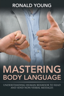Image for Mastering Body Language : Understanding Human Behavior To Read And Send Non-Verbal Messages