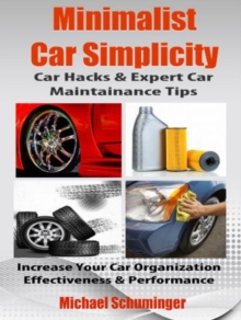Image for Minimalist Car Simplicity: Car Hacks & Expert Car Maintainance Tips: Increase Your Car Organization Effectiveness & Performance