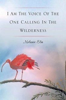 Image for I Am The Voice Of The One Calling In The Wilderness