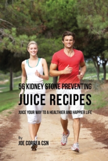 Image for 56 Kidney Stone Preventing Juice Recipes : Juice Your Way to a Healthier and happier life
