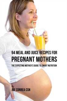 Image for 94 Meal and Juice Recipes for Pregnant Mothers