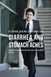 Image for 57 Quick Juicing Solutions for Diarrhea and Stomach Aches : Organic Juice Recipes That Will Help You Recover Quickly