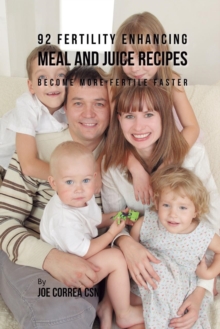 Image for 92 Fertility Enhancing Meal and Juice Recipes : Become More Fertile Faster
