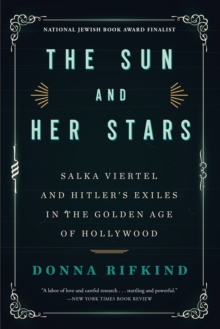 Image for The sun and her stars  : Salka Viertel and Hitler's exiles in the golden age of Hollywood