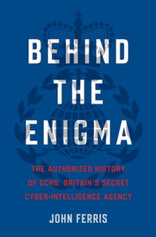 Image for Behind the Enigma: The Authorized History of GCHQ, Britain's Secret Cyber-Intelligence Agency