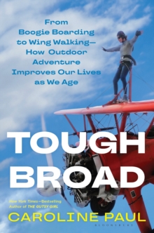 Tough Broad: From Boogie Boarding to Wing Walking—How Outdoor Adventure Improves Our Lives as We Age