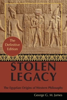 By George G. M. James : Stolen Legacy: Greek Philosophy is Stolen Egyptian Philosophy