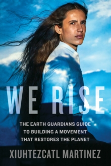 Image for We rise  : the Earth Guardian's guide to building a movement that restores the planet