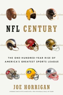 NFL Century: The One-Hundred-Year Rise of America’s Greatest Sports League