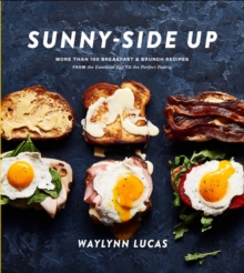 Sunny Side Up: More Than 100 Breakfast and Brunch Recipes from the Essential Egg to the Perfect Pastry