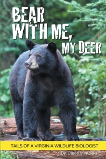 Image for Bear With Me, My Deer: Tails of a Virginia Wildlife Biologist
