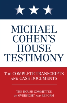 Michael Cohen’s House Testimony: The Complete Transcripts and Case Documents