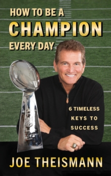 How to be a Champion Every Day: 6 Timeless Keys to Success