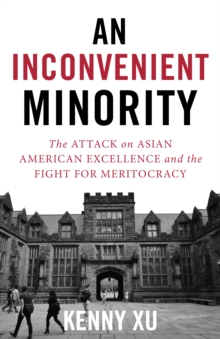 An Inconvenient Minority: The Attack on Asian American Excellence and the Fight for Meritocracy