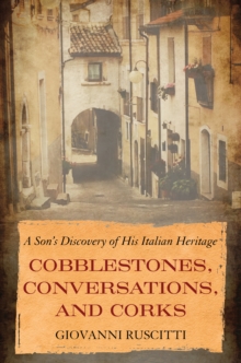 Cobblestones, Conversations, and Corks: A Son’s Discovery of His Italian Heritage