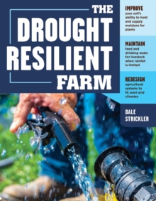 Image for The Drought-Resilient Farm : Improve Your Soil’s Ability to Hold and Supply Moisture for Plants; Maintain Feed and Drinking Water for Livestock when Rainfall Is Limited; Redesign Agricultural Systems 