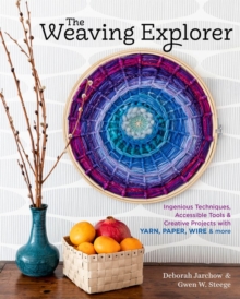 Image for The Weaving Explorer : Ingenious Techniques, Accessible Tools & Creative Projects with Yarn, Paper, Wire & More
