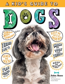 A Kid’s Guide to Dogs: How to Train, Care for, and Play and Communicate with Your Amazing Pet!