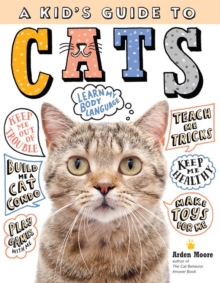 A Kid’s Guide to Cats: How to Train, Care for, and Play and Communicate with Your Amazing Pet!