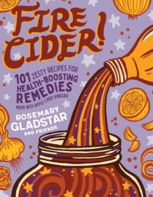 Image for Fire Cider! : 101 Zesty Recipes for Health-Boosting Remedies Made with Apple Cider Vinegar