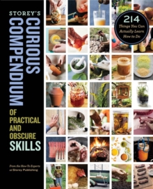 Storey’s Curious Compendium of Practical and Obscure Skills: 214 Things You Can Actually Learn How to Do