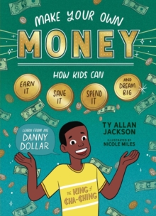 Image for Make Your Own Money : How Kids Can Earn It, Save It, Spend It, and Dream Big, with Danny Dollar, the King of Cha-Ching