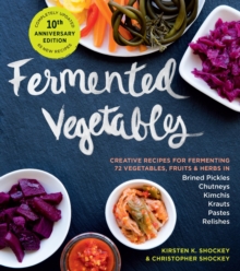 Image for Fermented Vegetables, 10th Anniversary Edition : Creative Recipes for Fermenting 72 Vegetables, Fruits, & Herbs in Brined Pickles, Chutneys, Kimchis, Krauts, Pastes & Relishes