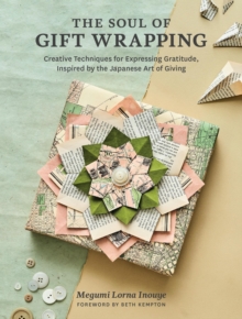 Image for The Soul of Gift Wrapping : Creative Techniques for Expressing Gratitude, Inspired by the Japanese Art of Giving