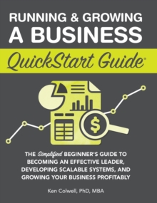 Image for Running & Growing a Business QuickStart Guide : The Simplified Beginner's Guide to Becoming an Effective Leader, Developing Scalable Systems and Growing Your Business Profitably