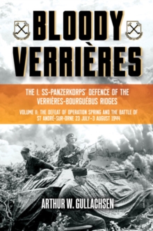 Bloody VerrieRes. the I. Ss-Panzerkorps Defence of the VerrieRes-Bourguebus Ridges: Volume II: the Defeat of Operation Spring and the Battles of Tilly-La-Campagne, 23 July–5 August 1944