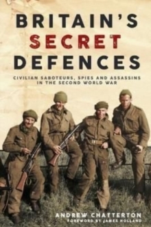 Image for Britain's secret defences  : civilian saboteurs, spies and assassins during the Second World War