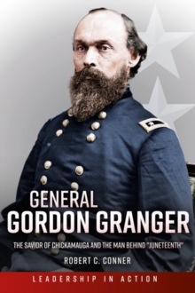 General Gordon Granger: The Savior of Chickamauga and the Man Behind “Juneteenth”