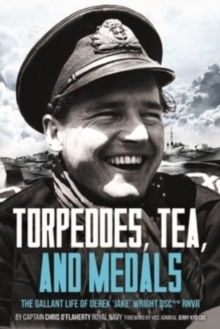 Image for Torpedoes, tea, and medals  : the gallant life of Commander D.G.H. 'Jake' Wright DSC** RNVR