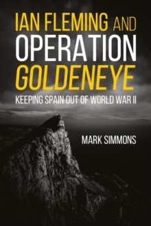 Ian Fleming and Operation Golden Eye: Keeping Spain out of World War II