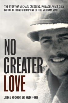 Image for No greater love: the story of Michael Crescenz, Philadelphia's only Medal of Honor recipient of the Vietnam War