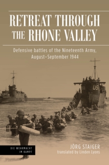 Image for Retreat Through the Rhone Valley: Defensive Battles of the Nineteenth Army, August-September 1944
