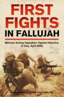 Image for First Fights in Fallujah : Marines During Operation Vigilant Resolve, in Iraq, April 2004
