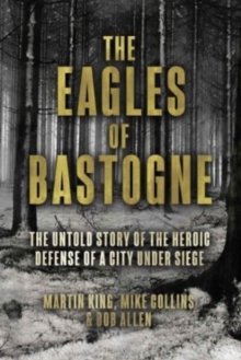 Image for The Eagles of Bastogne : The Untold Story of the Heroic Defense of a City Under Siege